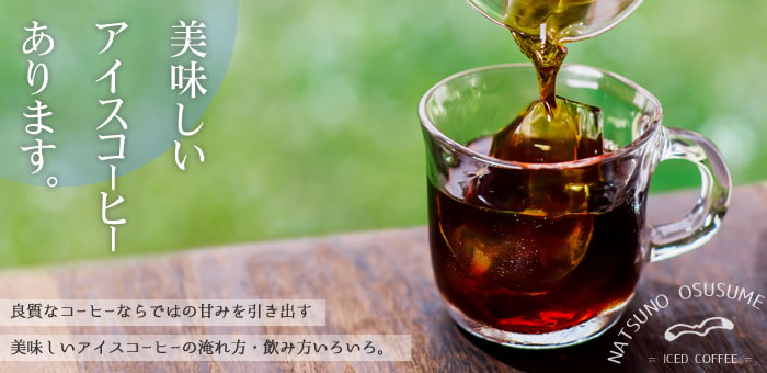 夏に美味しいアイスコーヒーあります。〜良質なコーヒーならではの甘みを引き出す、美味しいアイスコーヒーの淹れ方・飲み方いろいろ。